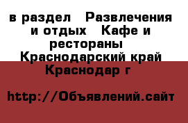  в раздел : Развлечения и отдых » Кафе и рестораны . Краснодарский край,Краснодар г.